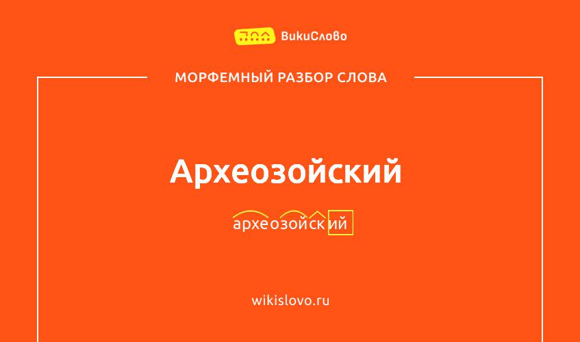 Морфемный разбор слова археозойский