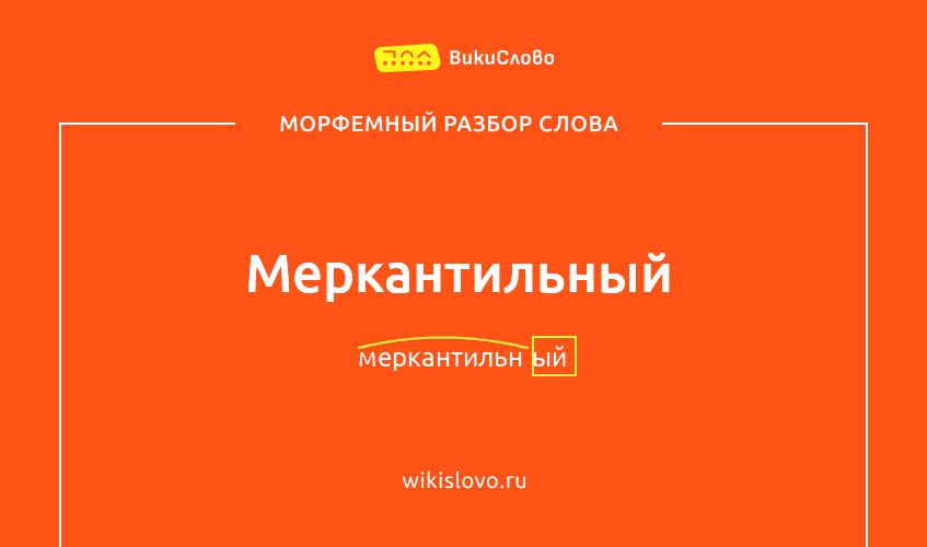 Морфемный разбор слова меркантильный
