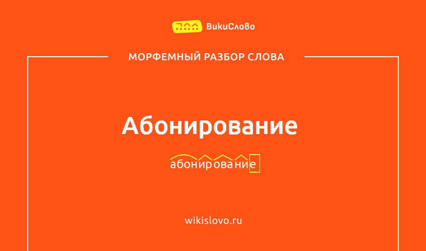 Морфемный разбор слова абонирование