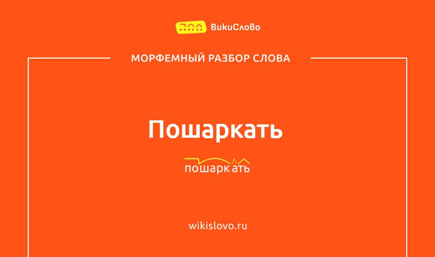 Морфемный разбор слова пошаркать