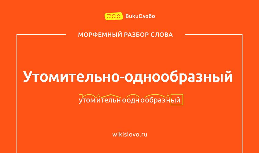 Морфемный разбор слова утомительно-однообразный