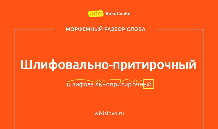 Морфемный разбор слова шлифовально-притирочный