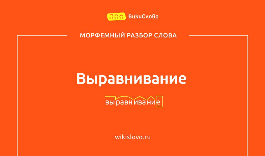 Морфемный разбор слова выравнивание