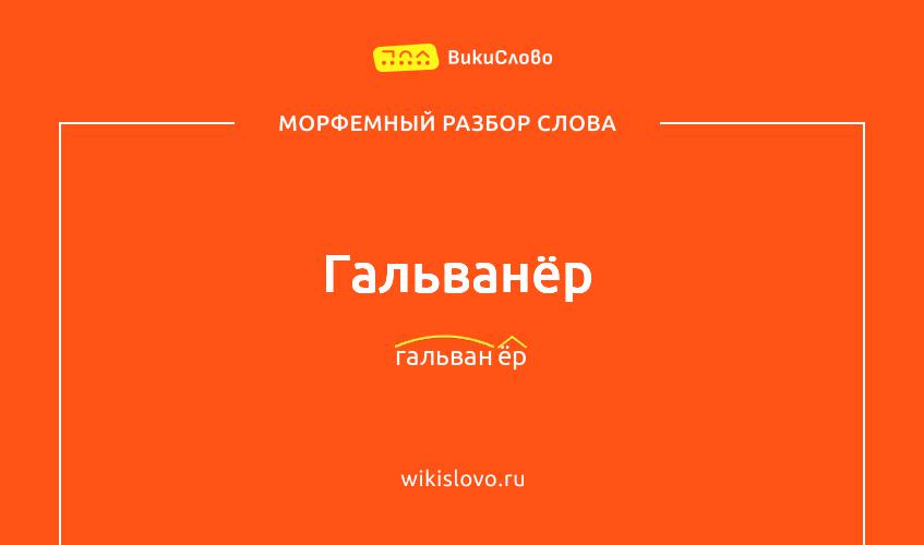 Морфемный разбор слова гальванёр