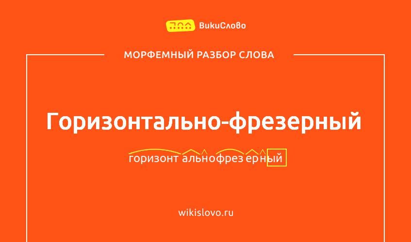 Морфемный разбор слова горизонтально-фрезерный
