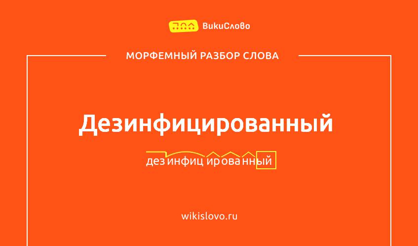 Морфемный разбор слова дезинфицированный