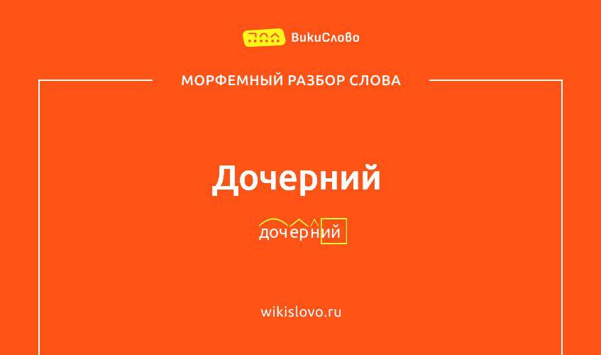 Морфемный разбор слова дочерний