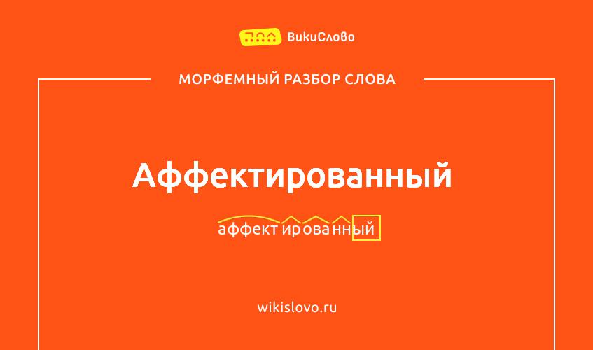 Морфемный разбор слова аффектированный