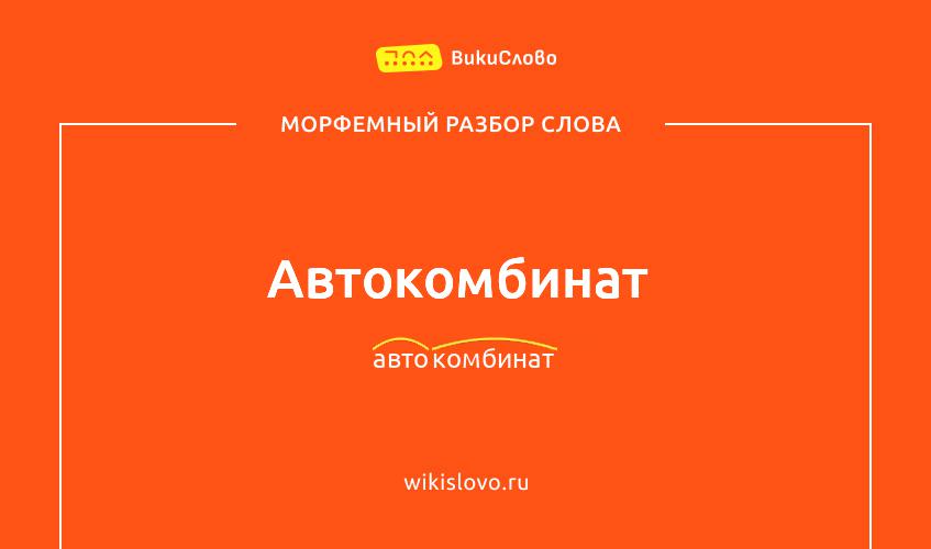 Морфемный разбор слова автокомбинат