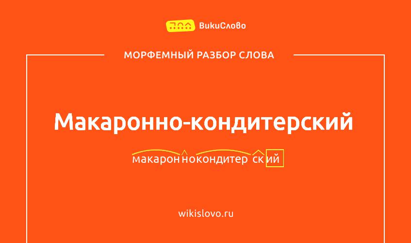 Морфемный разбор слова макаронно-кондитерский