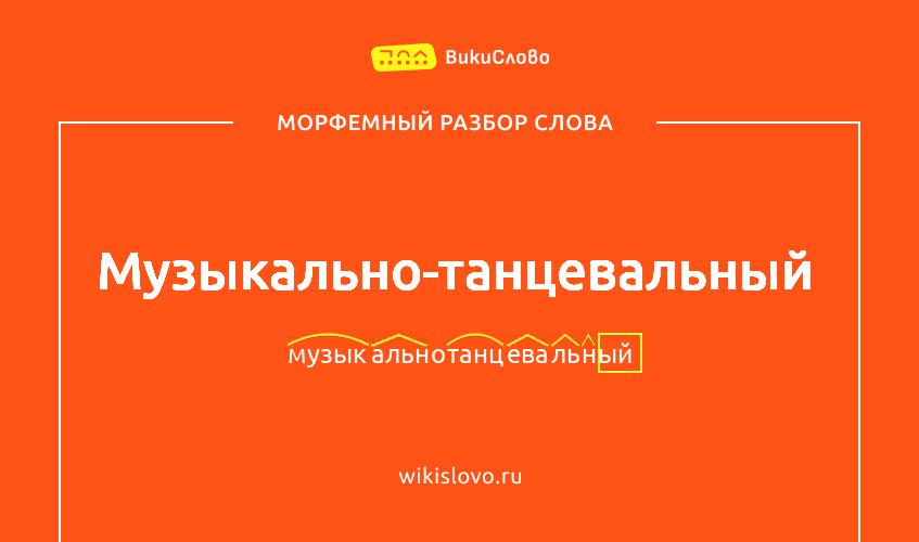 Морфемный разбор слова музыкально-танцевальный