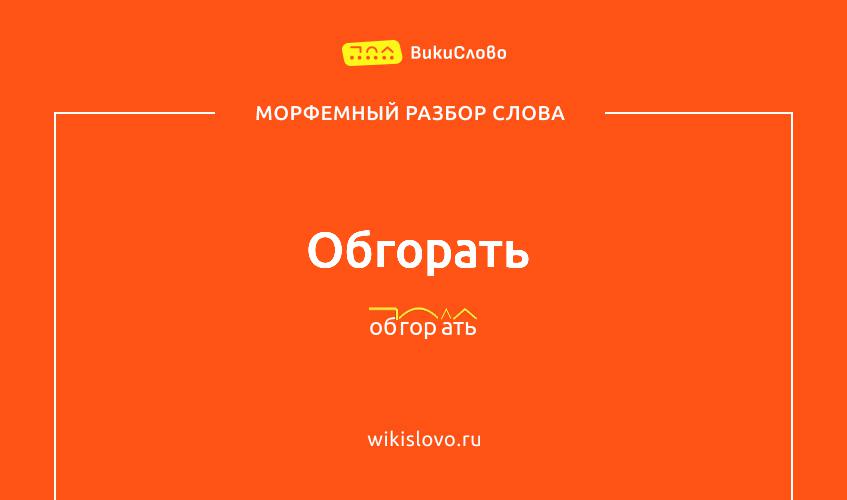 Морфемный разбор слова обгорать