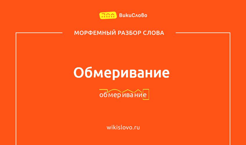 Морфемный разбор слова обмеривание