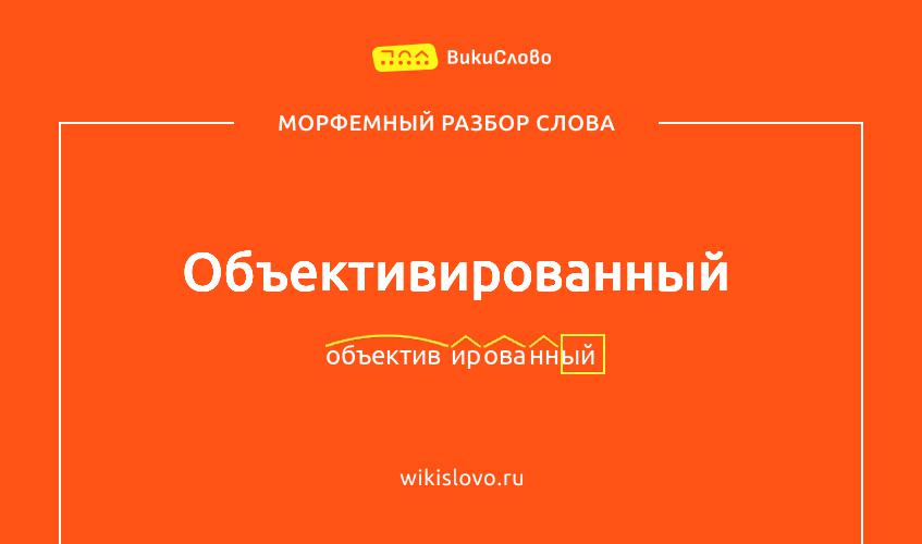 Морфемный разбор слова объективированный