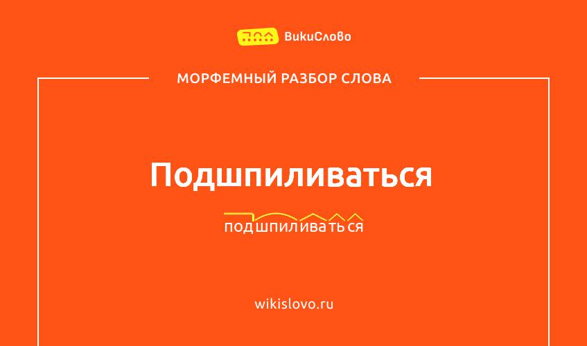 Морфемный разбор слова подшпиливаться