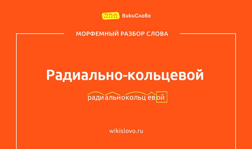 Морфемный разбор слова радиально-кольцевой