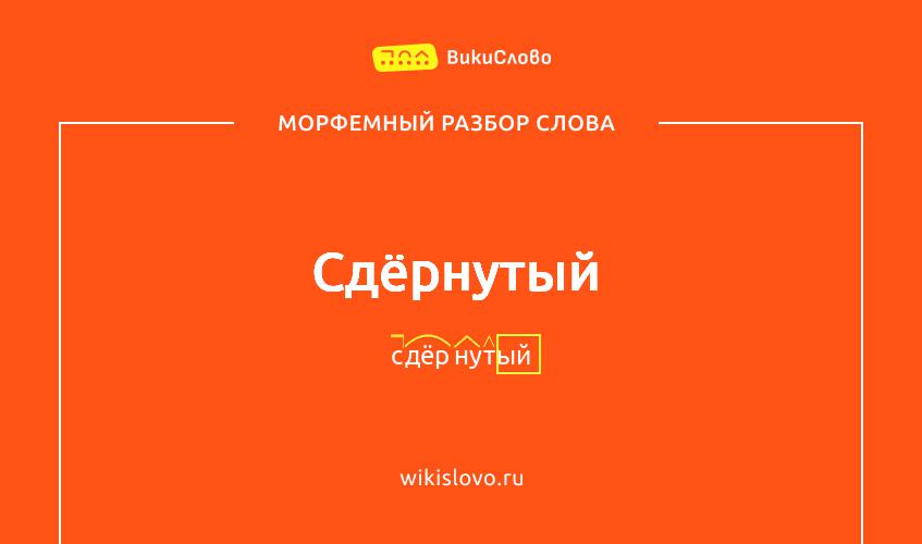 Морфемный разбор слова сдёрнутый