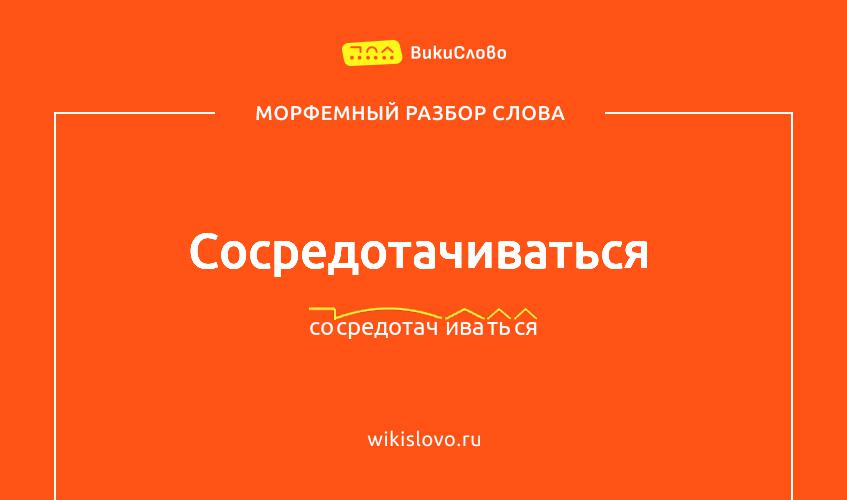 Морфемный разбор слова сосредотачиваться