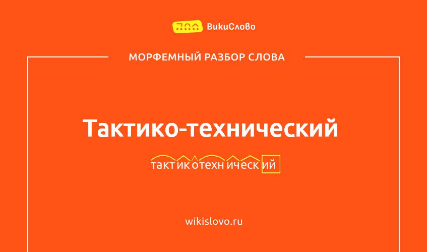 Морфемный разбор слова тактико-технический
