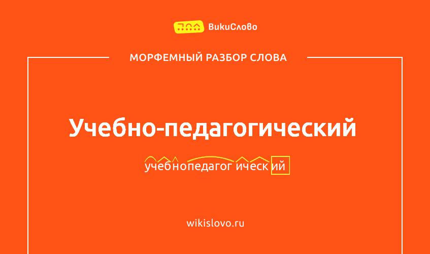 Морфемный разбор слова учебно-педагогический
