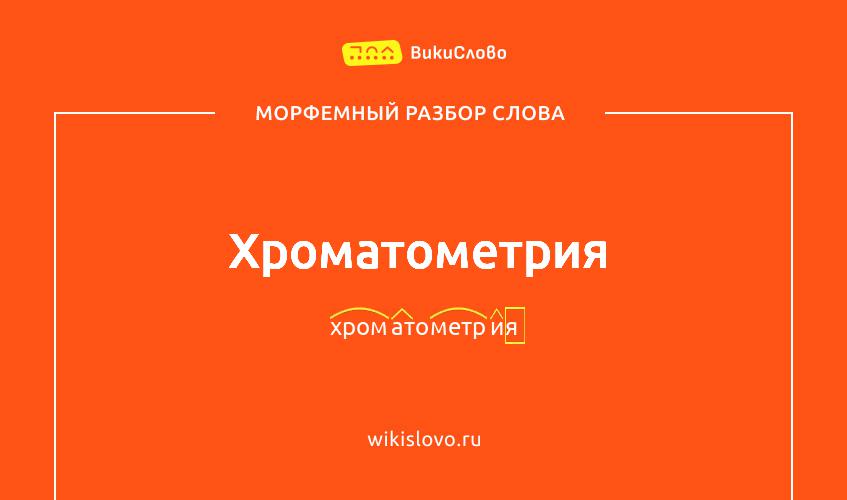 Морфемный разбор слова хроматометрия