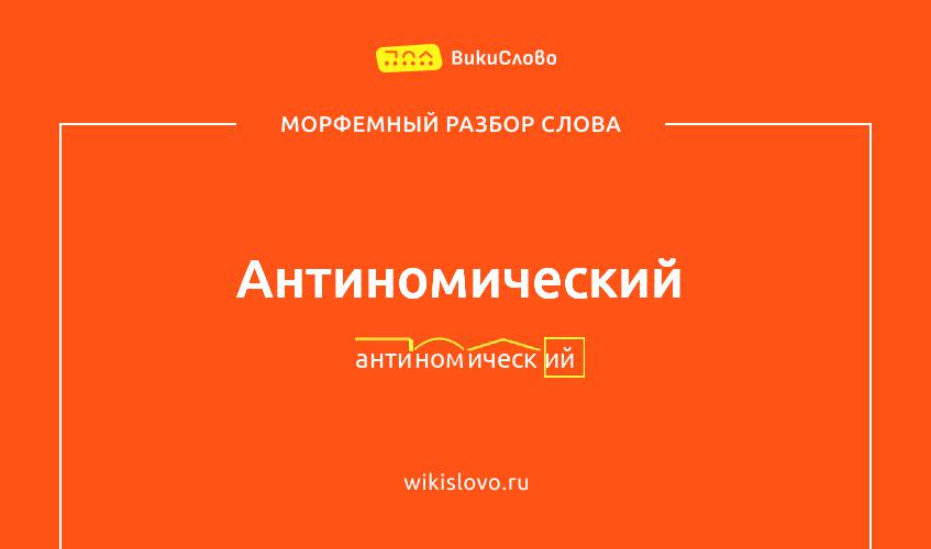 Морфемный разбор слова антиномический