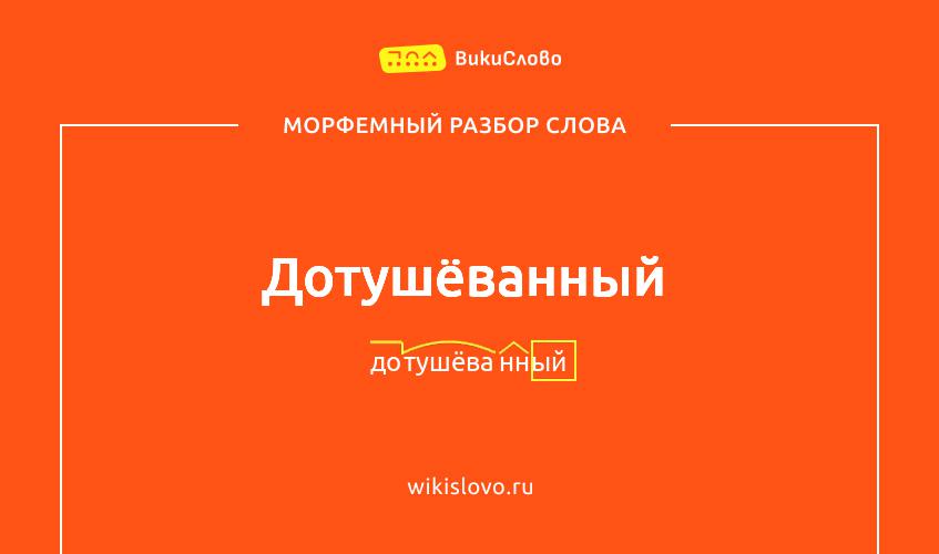 Морфемный разбор слова дотушёванный