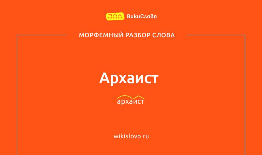 Морфемный разбор слова архаист