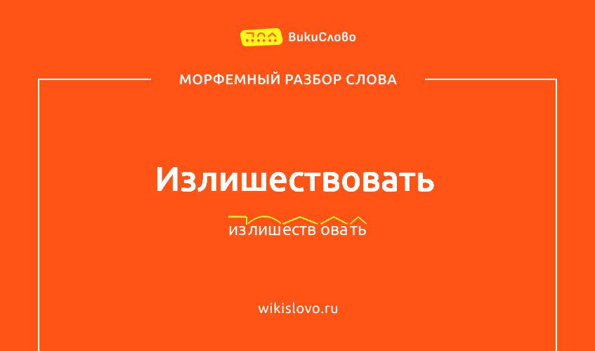Морфемный разбор слова излишествовать
