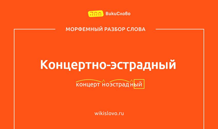 Морфемный разбор слова концертно-эстрадный