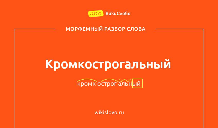 Морфемный разбор слова кромкострогальный