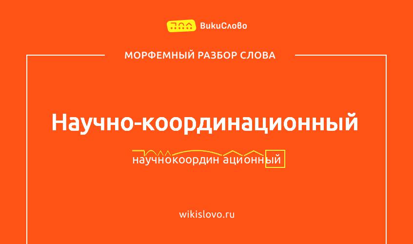 Морфемный разбор слова научно-координационный