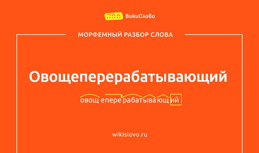 Морфемный разбор слова овощеперерабатывающий