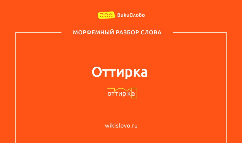 Морфемный разбор слова оттирка