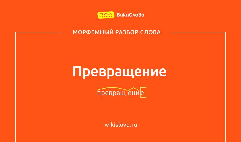 Морфемный разбор слова превращение