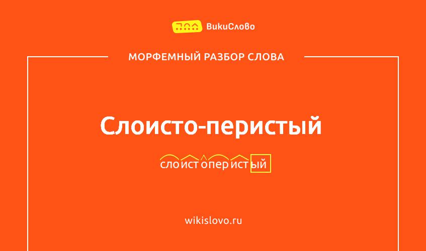Морфемный разбор слова слоисто-перистый
