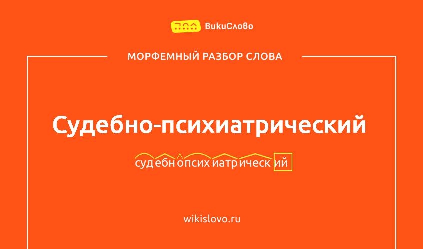 Морфемный разбор слова судебно-психиатрический