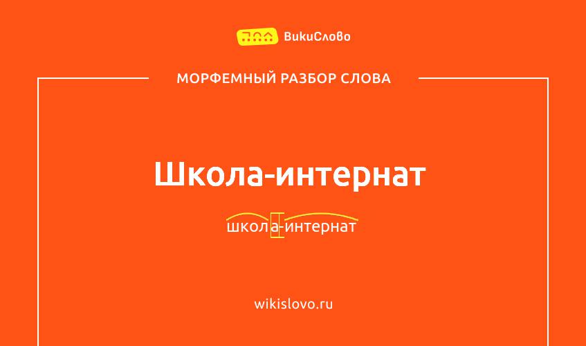 Морфемный разбор слова школа-интернат