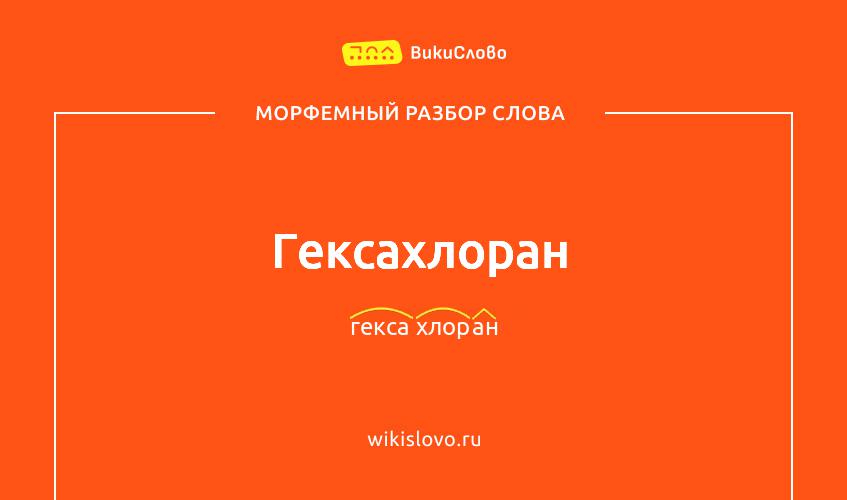 Морфемный разбор слова гексахлоран