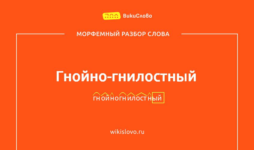 Морфемный разбор слова гнойно-гнилостный