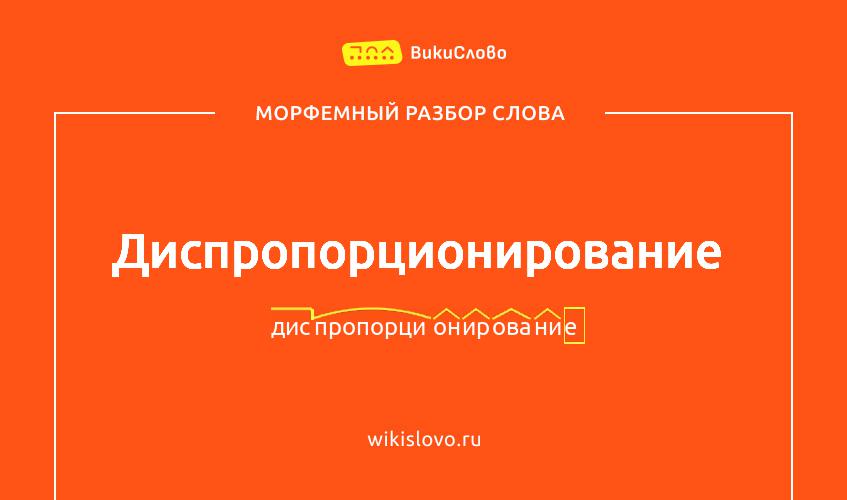 Морфемный разбор слова диспропорционирование