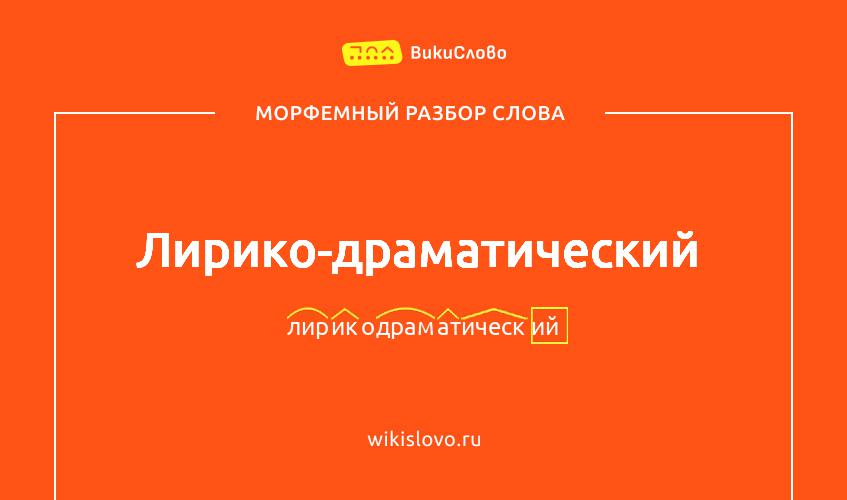 Морфемный разбор слова лирико-драматический