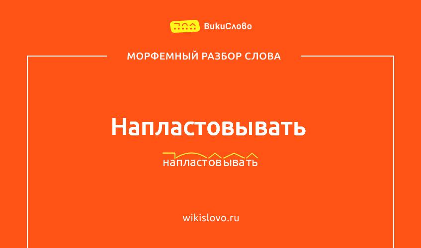 Морфемный разбор слова напластовывать