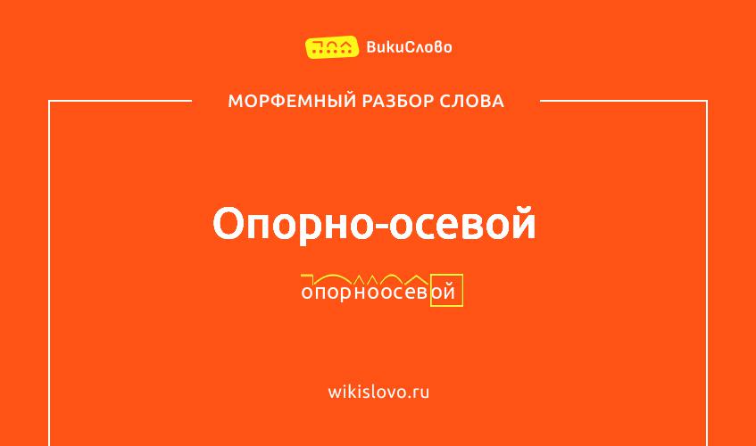 Морфемный разбор слова опорно-осевой
