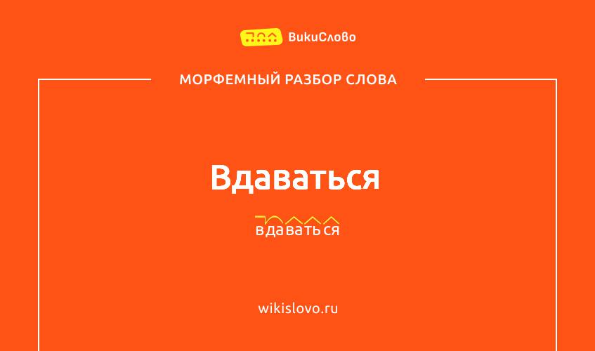 Морфемный разбор слова вдаваться