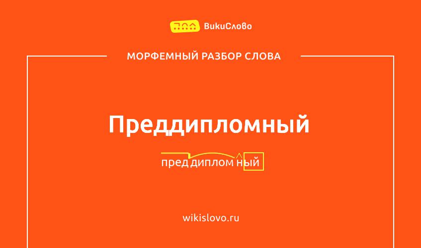 Морфемный разбор слова преддипломный