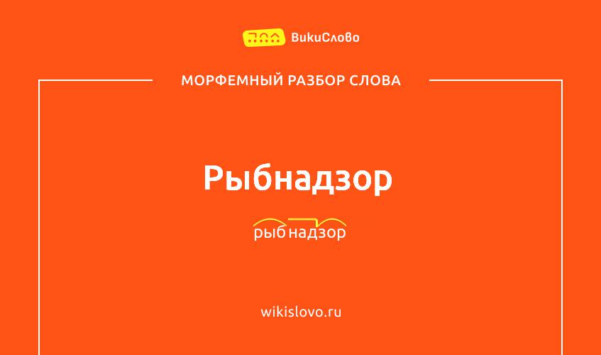 Морфемный разбор слова рыбнадзор